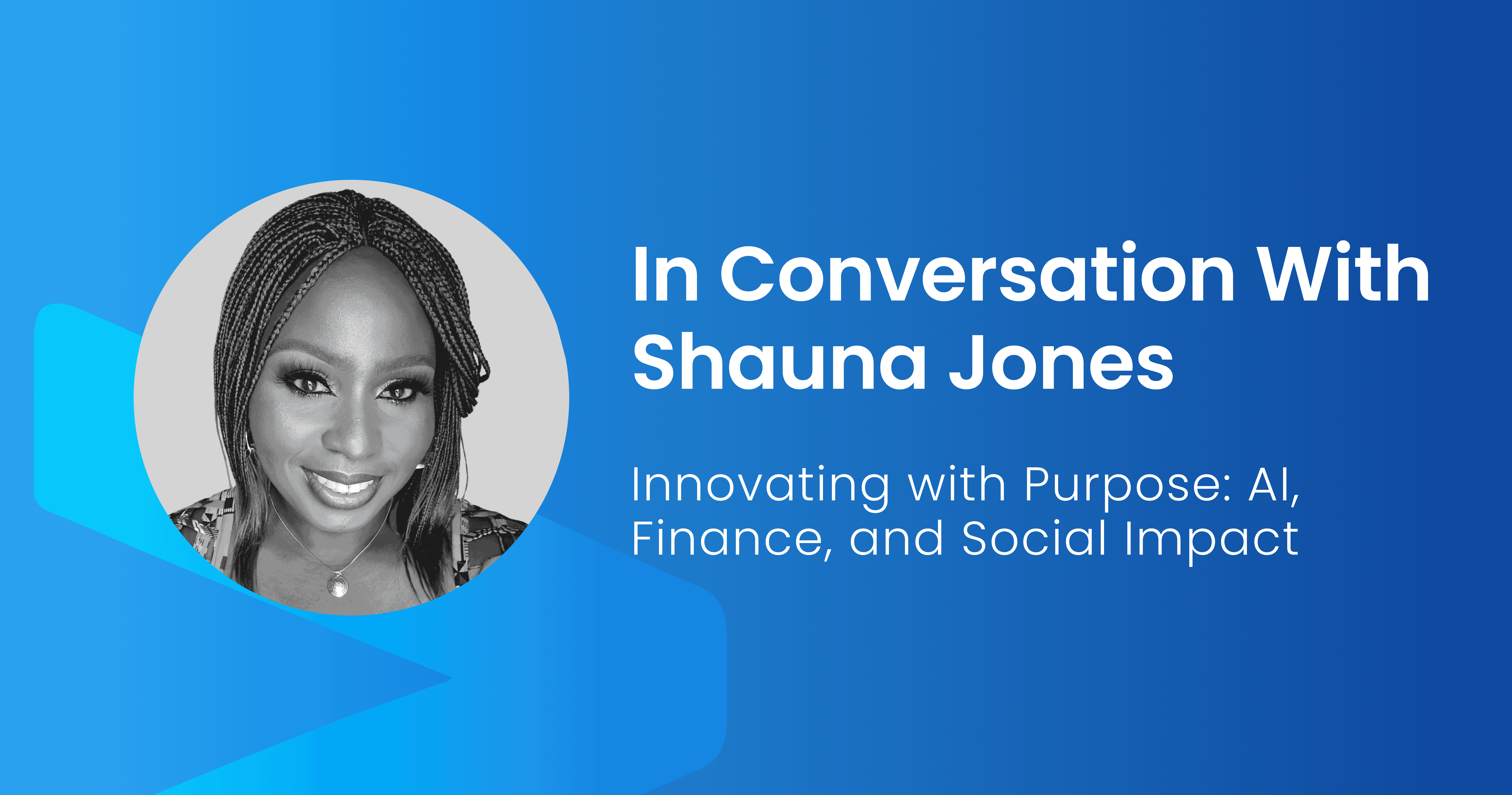 Innovating with Purpose: AI, Finance, and Social Impact – Insights from Shauna Jones