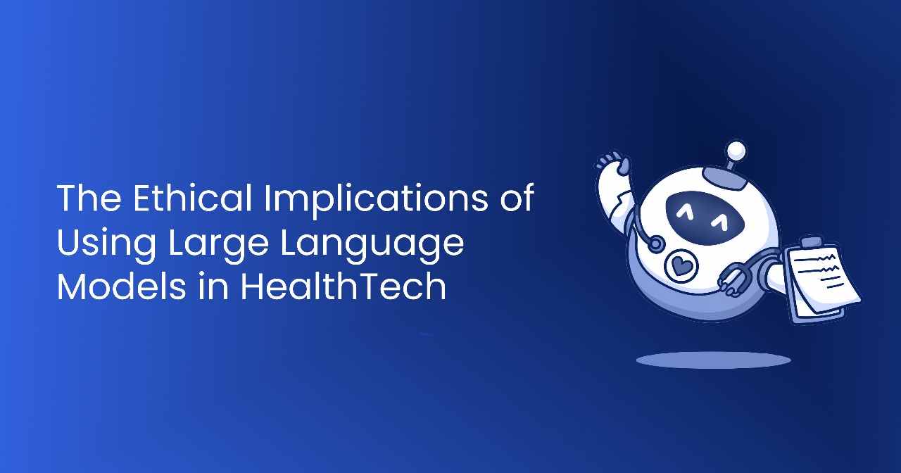 The Ethical Implications of Using Large Language Models in HealthTech