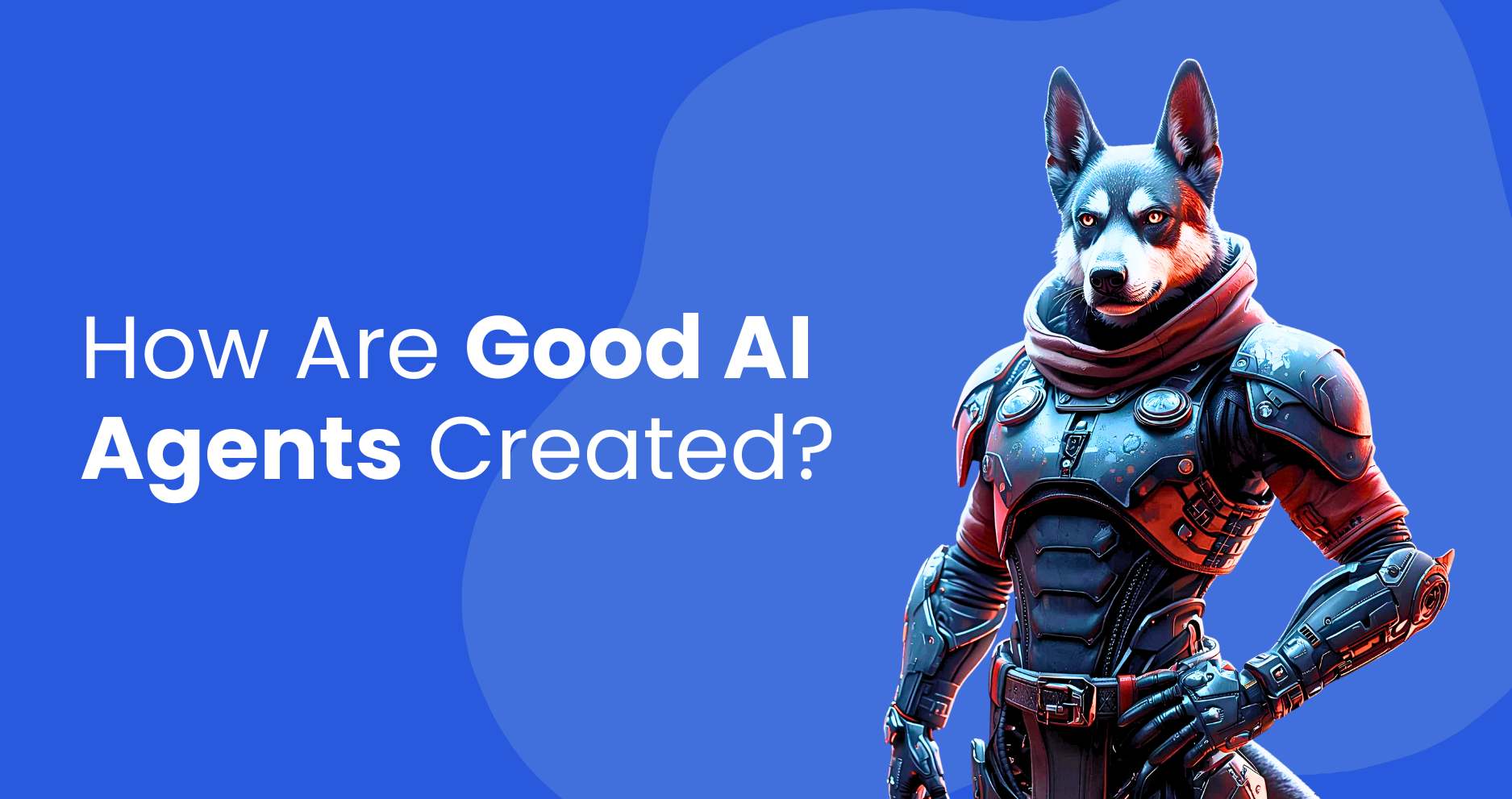 How Are Good AI Agents Created?